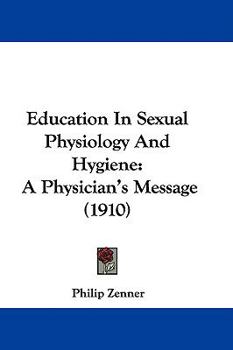 Paperback Education In Sexual Physiology And Hygiene: A Physician's Message (1910) Book
