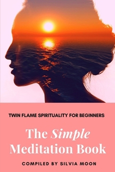 Paperback The Simple Meditation Book: A Beginner's Guide To Twin Flame Spirituality Book