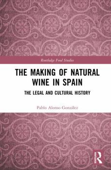 The Making of Natural Wine in Spain: The Legal and Cultural History (Routledge Food Studies)