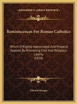 Reminiscences For Roman Catholics: Which, If Rightly Appreciated, And Properly Applied, By Promoting Civil And Religious Liberty