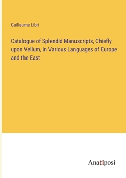 Paperback Catalogue of Splendid Manuscripts, Chiefly upon Vellum, in Various Languages of Europe and the East Book