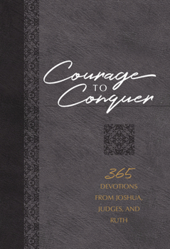 Imitation Leather Courage to Conquer: 365 Devotions from Joshua, Judges, and Ruth Book