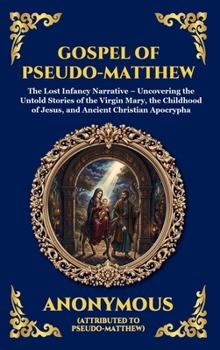 Gospel of Pseudo-Matthew: The Lost Infancy Narrative - Uncovering the Untold Stories of the Virgin Mary, the Childhood of Jesus, and Ancient Christian ... Reading) (Library of Alexandria - Esoteric)