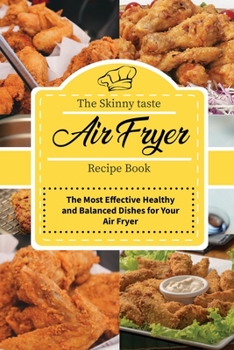 The Skinny-taste Air Fryer Recipe Book: The Most Effective Healthy and Balanced Dishes for Your Air Fryer