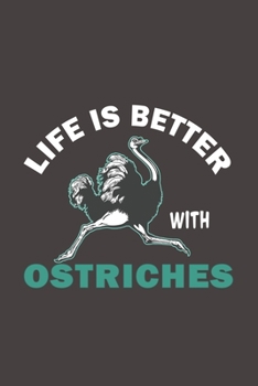 Life Is Better With Ostriches: Funny Gift For Ostrich Lovers And Everyone Who Love Birds- Notebook, Planner Or Journal For Writing About Ostriches Or ... To Write In for School, Kids & Students