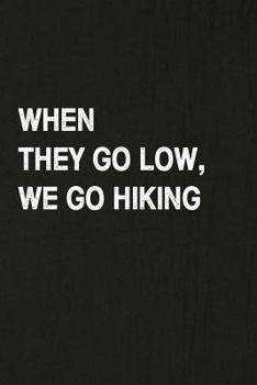 When They Go Low, We Go Hiking: Hiking Log Book, Complete Notebook Record of Your Hikes. Ideal for Walkers, Hikers and Those Who Love Hiking