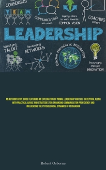 Paperback Leadership: An Authoritative Guide Featuring An Exploration Of Primal Leadership And Self-deception, Along With Practical Advice A Book