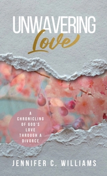 Hardcover Unwavering Love: A Chronicling of God's Love Through a Divorce Book