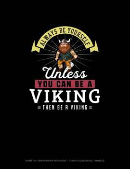 Paperback Always Be Yourself Unless You Can Be A Viking Then Be A Viking: Isometric Graph Paper Notebook - 1/2 Inch Equilateral Triangle Book