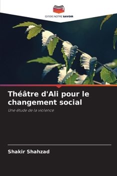 Théâtre d'Ali pour le changement social: Une étude de la violence (French Edition)