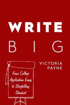Write Big: From College Application Essay to Storytelling Standout