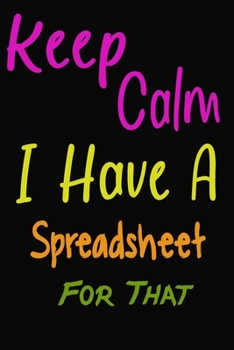 Paperback Keep Calm I Have A Spreadsheet For That: : Coworker Office Funny Gag Notebook Wide Ruled Lined Journal 6x9 Inch 120 pages Book
