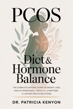 PCOS Diet & Hormone Balance: The Complete Natural Guide to Weight Loss, Insulin Resistance, Fertility, Symptoms & Lasting Health Solutions
