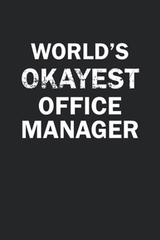 World's Okayest Office Manager: Funny gag gift for sarcastic snarky Office Manager - Blank Lined Notebook