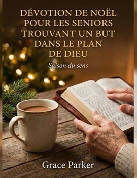 DÉVOTION DE NOËL POUR LES SENIORS TROUVANT UN BUT DANS LE PLAN DE DIEU: Saison du sens (French Edition)