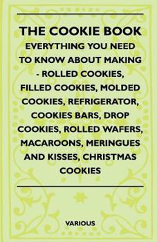 Paperback The Cookie Book - Everything You Need to Know about Making - Rolled Cookies, Filled Cookies, Molded Cookies, Refrigerator, Cookies Bars, Drop Cookies, Book