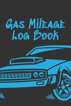 Gas Mileage Log Book: Vehicle Maintenance, Fuel Costs And Mileage Record Book (Gasoline Expense Tracker Notebooks)