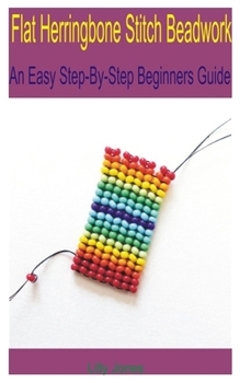 Paperback Flat Herringbone Stitch Beadwork: An Easy Step-By-Step Beginner's Guide. Book