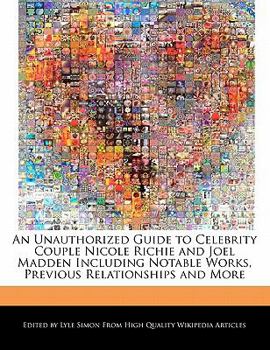 An Unauthorized Guide to Celebrity Couple Nicole Richie and Joel Madden Including Notable Works, Previous Relationships and More