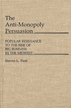 Hardcover The Anti-Monopoly Persuasion: Popular Resistance to the Rise of Big Business in the Midwest Book