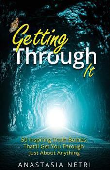 Paperback Getting Through It: 50 Inspiring Truth Bombs That'll Get You Through Just About Anything Book