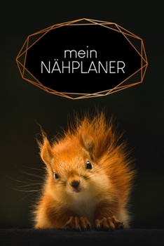 N?hplaner: f?r deine neuen N?hprojekte zum Ausf?llen mit Ma?tabellen + Projektseiten - Motiv: Eichh?rnchen