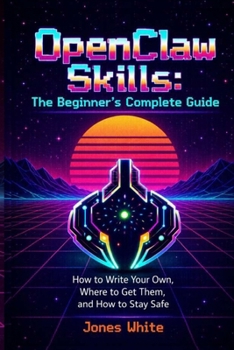 Paperback OpenClaw Skills: The Beginner's Complete Guide: How to Write Your Own, Where to Get Them, and How to Stay Safe Book