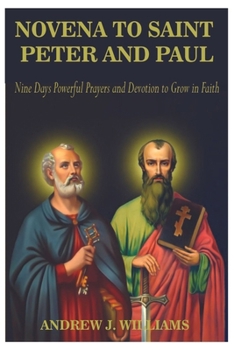 NOVENA TO SAINT PETER AND PAUL: Nine Days Powerful Prayers and Devotion to Grow in Faith
