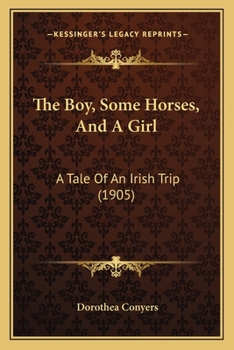 Paperback The Boy, Some Horses, And A Girl: A Tale Of An Irish Trip (1905) Book