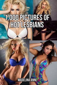 1,000 Pictures Of Hot Lesbians: Funny Fake Book Cover Journal - Lined Notebook With No Pictures (Gag Gifts For Men)