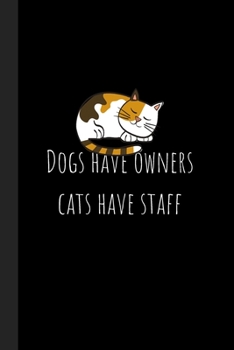 Dogs have owners, cats have staff: Cute Cat Notebook / Journal, Unique Great Fun Gift Ideas for Girls Her Teens Women, 100 pages