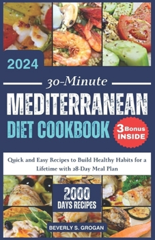 30-Minute Mediterranean Diet Cookbook 2024: Quick and Easy Recipes to Build Healthy Habits for a Lifetime with 28-Day Meal Plan