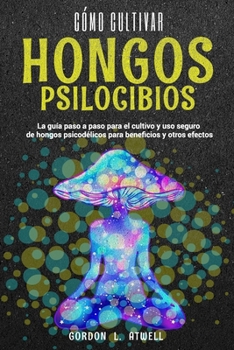 Paperback Co&#769;mo Cultivar Hongos Psilocibios: La gui&#769;a paso a paso para el cultivo y uso seguro de hongos psicode&#769;licos para beneficios y otros ef [Spanish] Book