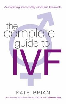 Paperback The Complete Guide to Ivf: An Inside View of Fertility Clinics and Treatment Book