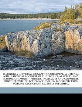 Paperback Lempriere's Universal Biography; Containing a Critical and Historical Account of the Lives, Characters, and Labours of Eminent Persons, in All Ages an Book