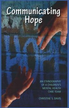 Hardcover Communicating Hope: An Ethnography of a Children's Mental Health Care Team Book