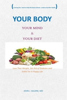 Paperback Your Body Your Mind and Your Diet: Lose That Weight, Get Rid of Diabetes And Settle For A Happy Life Book