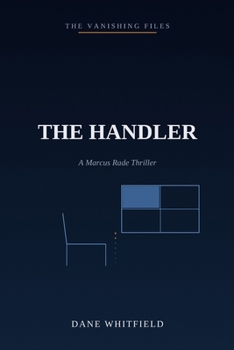 The Handler: A Marcus Rade Thriller, Book 5 (The Vanishing Files)