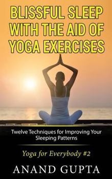 Paperback Blissful Sleep with the Aid of Yoga Exercises: Twelve Techniques for Improving Your Sleeping Patterns Book