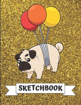 Sketchbook: Angry Pug Dog with Balloons Cover Design with Glitter Printed Notebook and Journal. Perfect Doodling, Sketching and Writing Book for Kids and Adult of All Ages.
