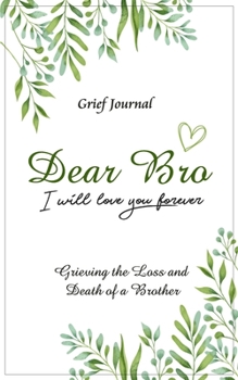 Paperback Dear Bro I Will Love You Forever Grief Journal - Grieving the Loss and Death of a Brother: Memory Book for Processing Death - Elegant Green and White Book