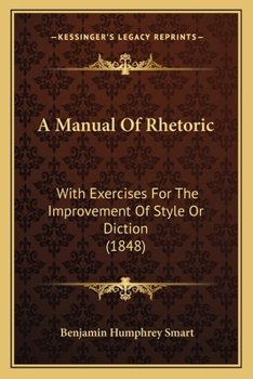 Paperback A Manual Of Rhetoric: With Exercises For The Improvement Of Style Or Diction (1848) Book