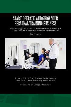 Paperback Start, Operate, and Grow Your Personal Training Business: Everything You Need to Know to Get Started for Low Cost as a Personal Fitness Professional Book