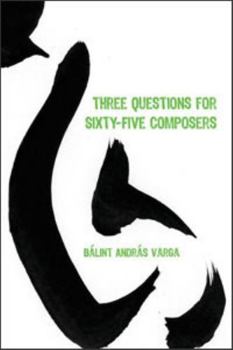 Three Questions For Sixty Five Composers - Book  of the Eastman Studies in Music