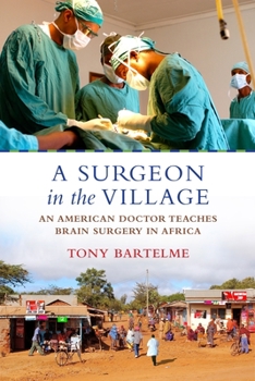 Hardcover A Surgeon in the Village: An American Doctor Teaches Brain Surgery in Africa Book