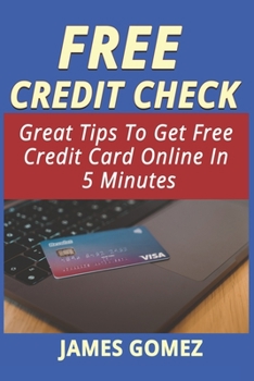 Paperback Free Credit Check: Great Tips To Get Free Credit Card Online In 5 Minutes Book
