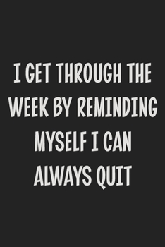 I Get Through the Week by Reminding Myself I Can Always Quit: College Ruled Notebook | Gift Card Alternative | Gag Gift