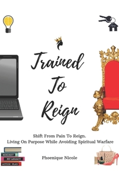 Paperback Trained To Reign: A Godly Girl's Guide How to Shift From Pain To Reign. Living On Purpose While Avoiding Spiritual Warfare Book