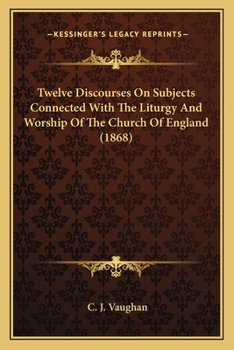 Paperback Twelve Discourses On Subjects Connected With The Liturgy And Worship Of The Church Of England (1868) Book