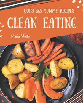 Paperback Oops! 365 Yummy Clean Eating Recipes: The Best Yummy Clean Eating Cookbook that Delights Your Taste Buds Book